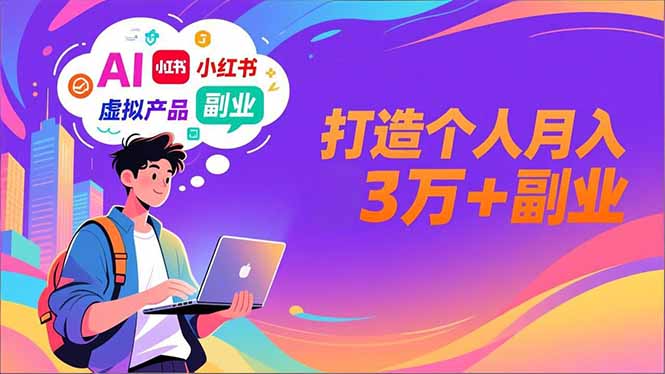 （16890期）AI+小红书特训营，智能体搭建+虚拟产品原创+商业化变现，打造个人月入3万+副业