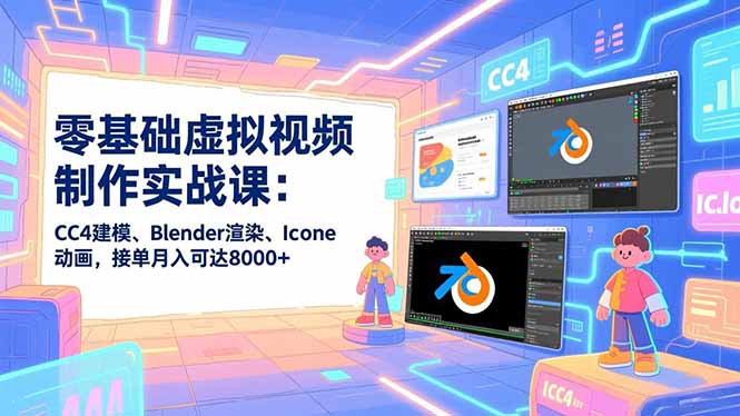 （16935期）零基础虚拟视频制作实战课：CC4建模、Blender渲染、Iclone动画，接单月入可达8000+