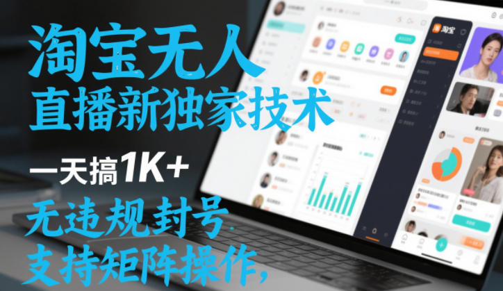 淘宝无人直播最新独家技术，一天搞1K+，无违规封号，支持矩阵操作，长期稳定【内部揭秘】