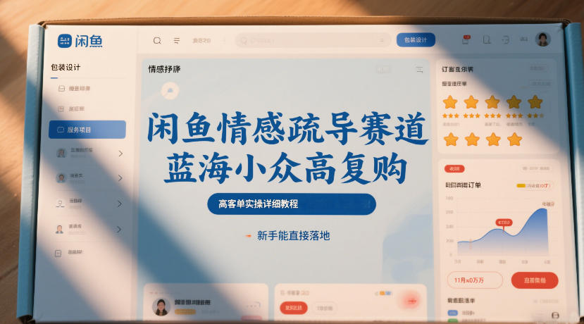 闲鱼情感疏导赛道，蓝海小众高复购，高客单实操详细教程，新手能直接落地