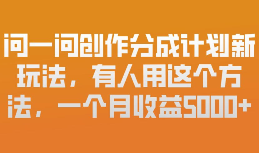 问一问创作分成计划新玩法，有人用这个方法，一个月收益5k，新手友好，有微信就能做