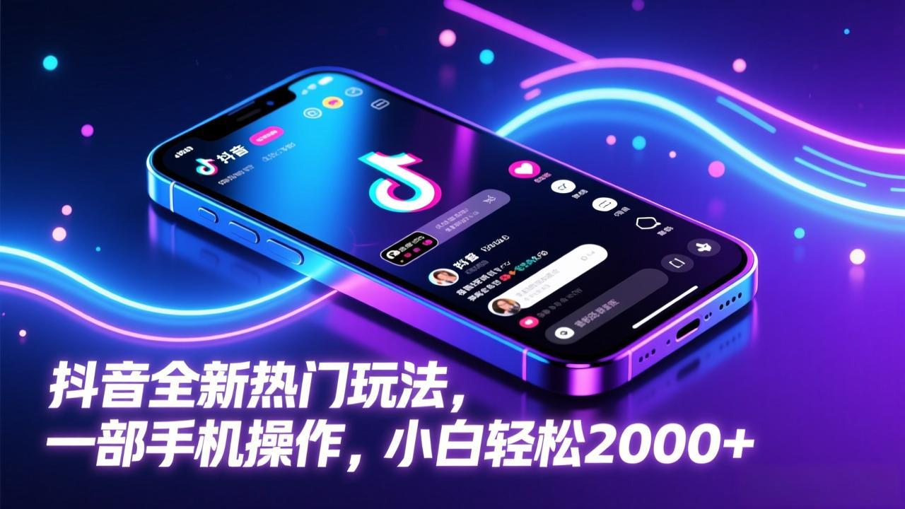 （17328期）抖音全新热门玩法，一部手机操作，小白轻松2000+