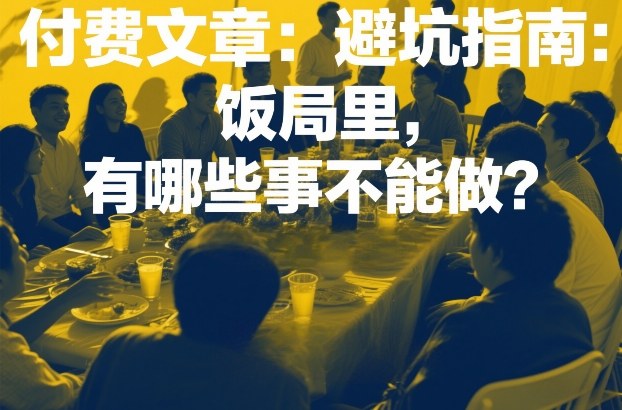 付费文章：避坑指南：饭局里，有哪些事不能做？