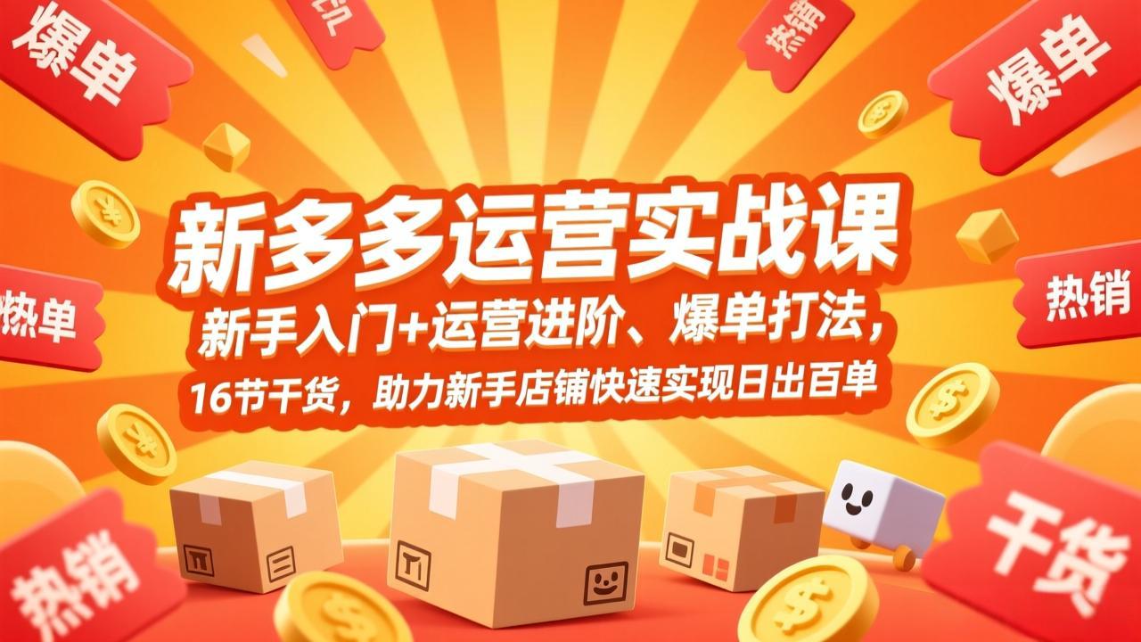 （17342期）拼多多运营实战课，新手入门+运营进阶、爆单打法，16节干货，助力新手店铺快速实现日出百单