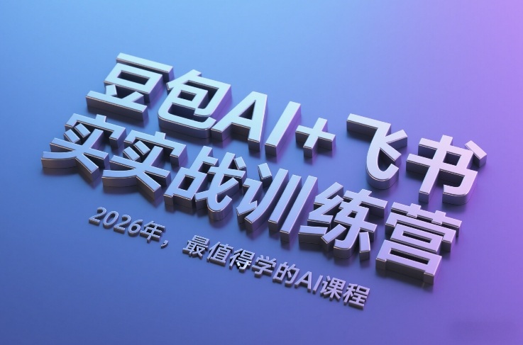 豆包AI+飞书实战训练营，2026年，最值得学的AI课程（更新）