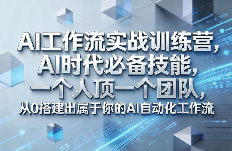 Ai工作流实战训练营，AI时代必备技能，一个人顶一个团队，从0搭建出属于你的AI自动化工作流