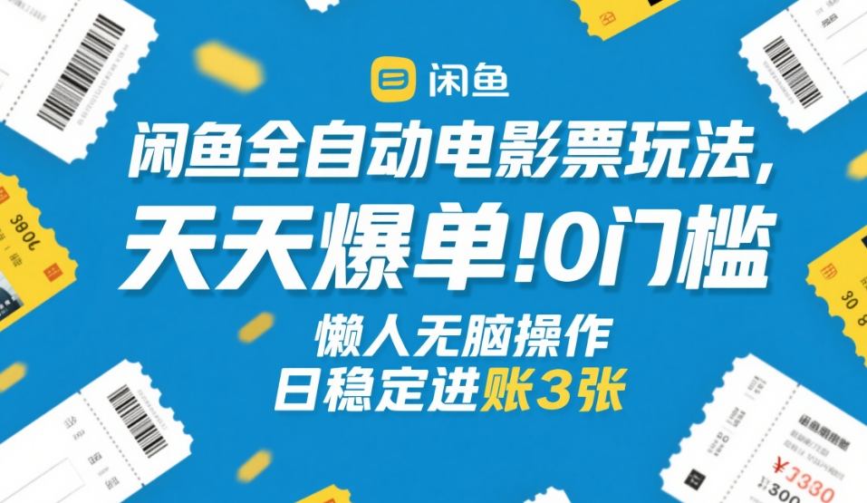 闲鱼全自动电影票玩法,天天爆单,0门槛,懒人无脑操作,日稳定进账3张+