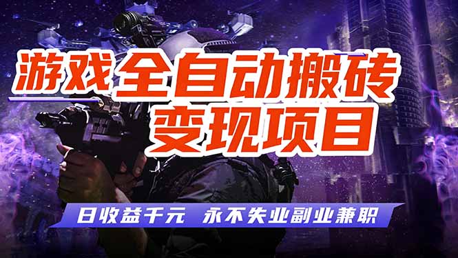 （17463期）游戏全自动搬砖变现，日收益千元，永不失业副业兼职！