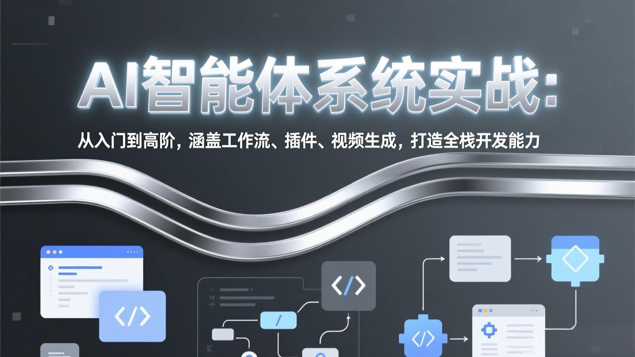 （17583期）AI智能体系统实战：从入门到高阶，涵盖工作流、插件、视频生成，打造全栈开发能力