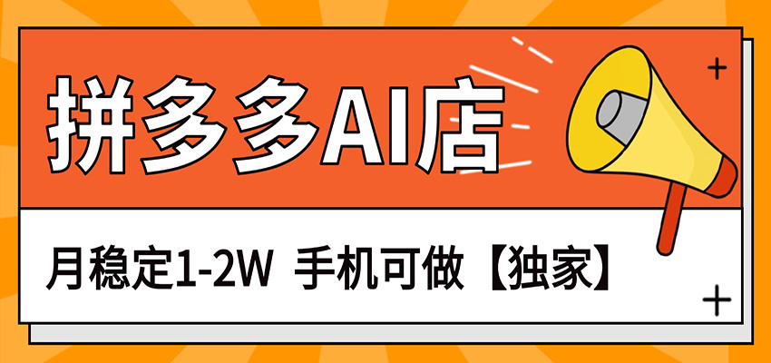 独家项目，拼多多虚拟AI店，月稳定1-2W，手机可做