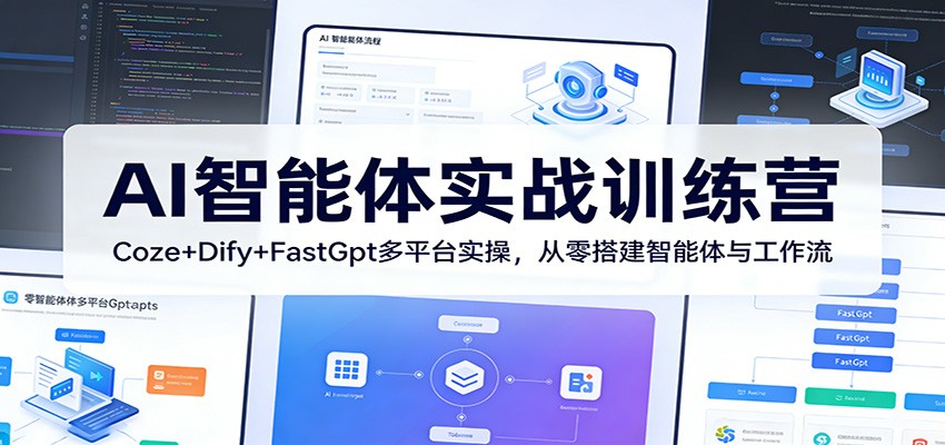AI智能体实战训练营：Coze+Dify+FastGpt多平台实操，从零搭建智能体与工作流