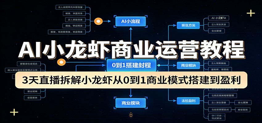 AI小龙虾商业运营教程：3天直播拆解小龙虾从0到1商业模式搭建到盈利