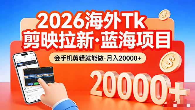（17929期）26年最新海外Tk剪映拉新，蓝海项目，会手机剪辑就可以做，月入20000＋