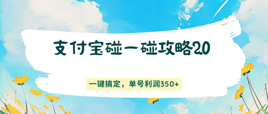 支付宝碰一碰攻略2.0，一键搞定，单号利润350+