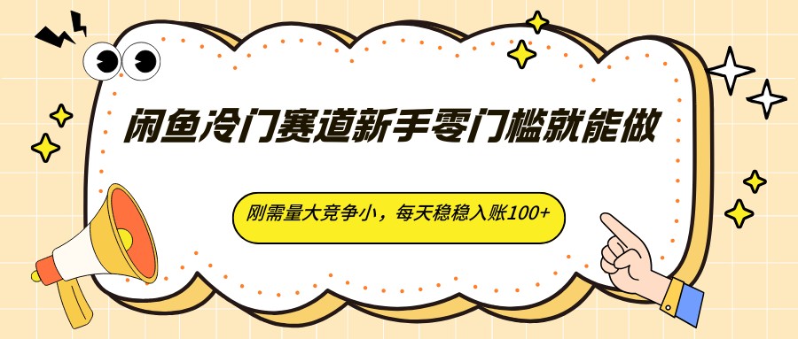 闲鱼冷门赛道新手零门槛就能做，刚需量大竞争小，每天稳稳入账100+
