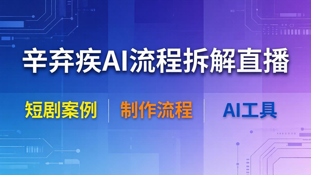 (18144期)辛弃疾AI流程拆解直播,以辛弃疾短剧为案例拆解制作流程