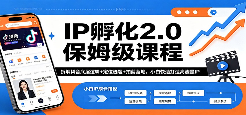 IP孵化2.0保姆级课程：拆解抖音底层逻辑+定位选题+拍剪落地，小白快速打造高流量IP