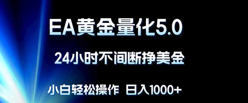 (18191期)EA黄金量化5.0,24小时不间断挣美金,小白轻松上手,日入1000+