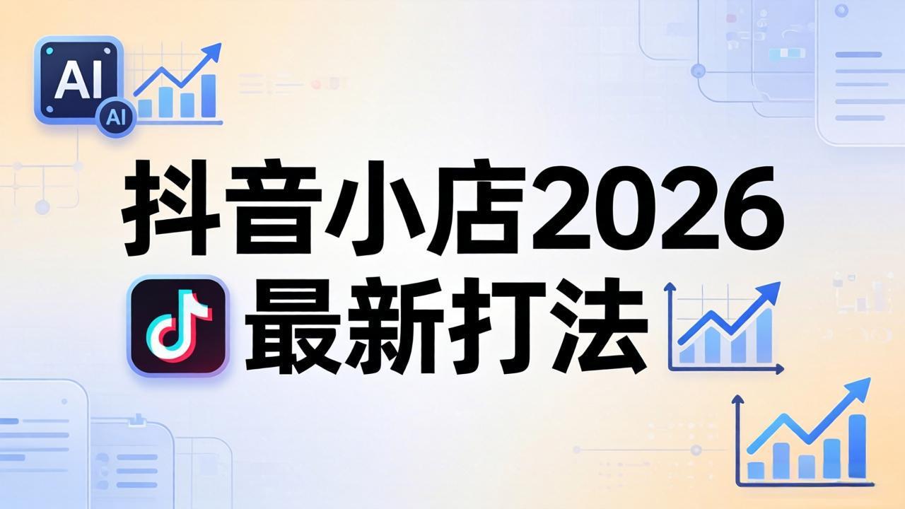 (18232期)抖音小店2026最新打法-更新2026:从入驻到爆款裂变,李老师拆解拼上抖+1688铺货全流程