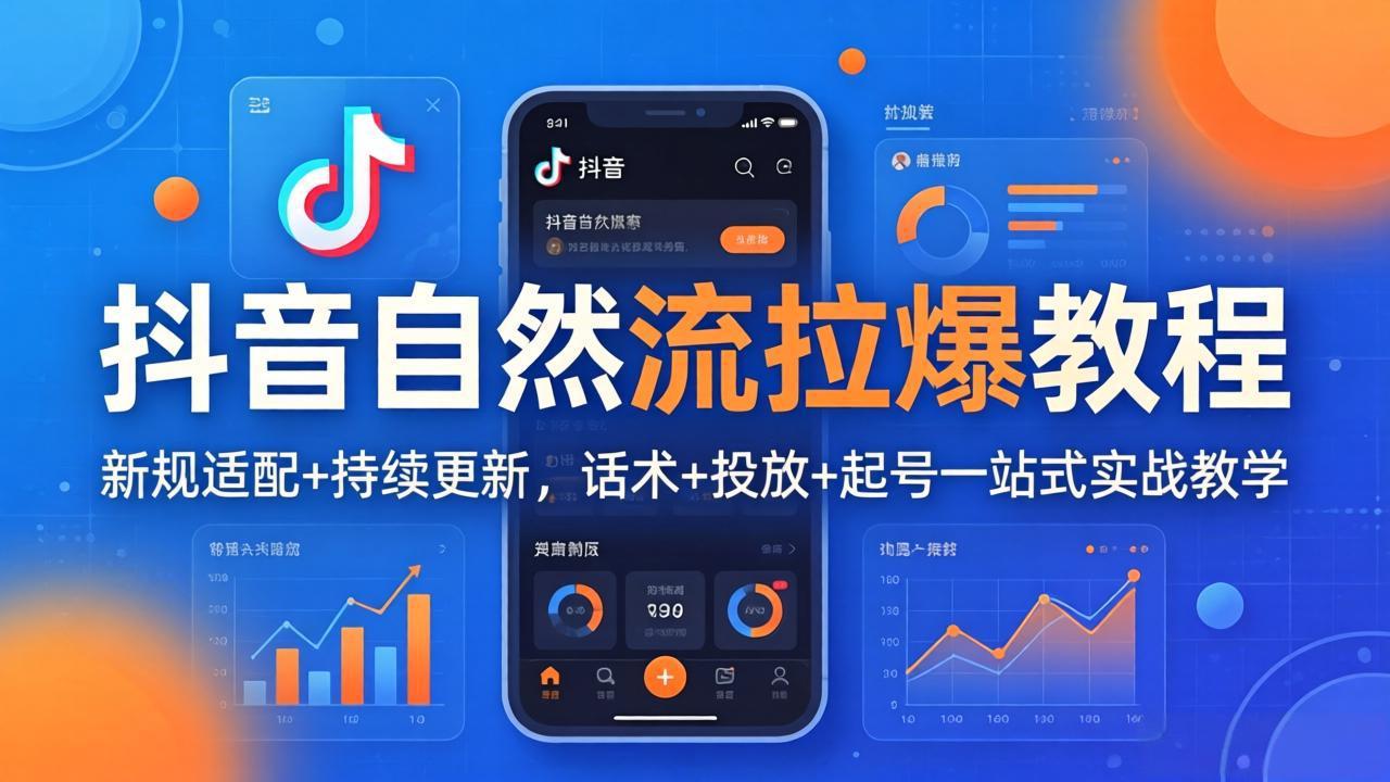 （18233期）抖音自然流拉爆教程：新规适配+持续更新，话术+投放+起号一站式实战教学（更新26年4月27）