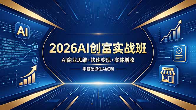 (18318期)2026AI创富实战班,AI商业思维+快速变现+实体增收,零基础抓住AI红利