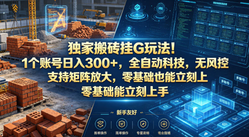 独家搬砖挂G玩法!1个账号日入300+,全自动科技,无风控支持矩阵放大,零基础也能立刻上手